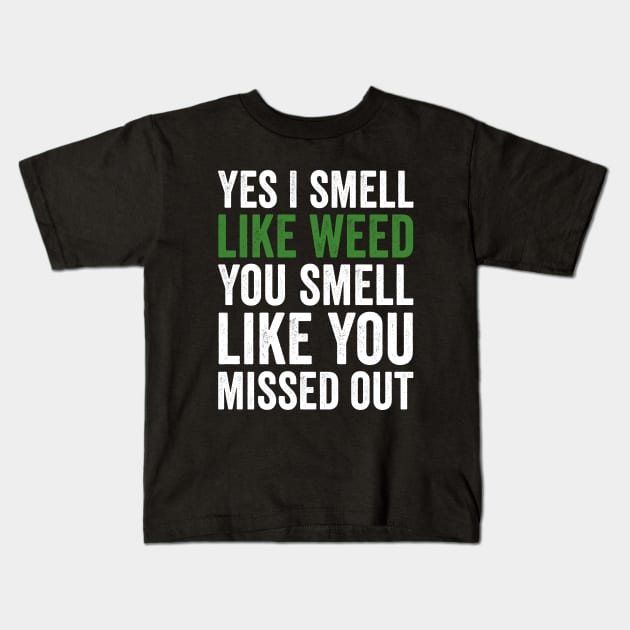 Weed, Yes I Smell Like Weed And You Smell Like You Missed Out Kids T-Shirt by GuuuExperience